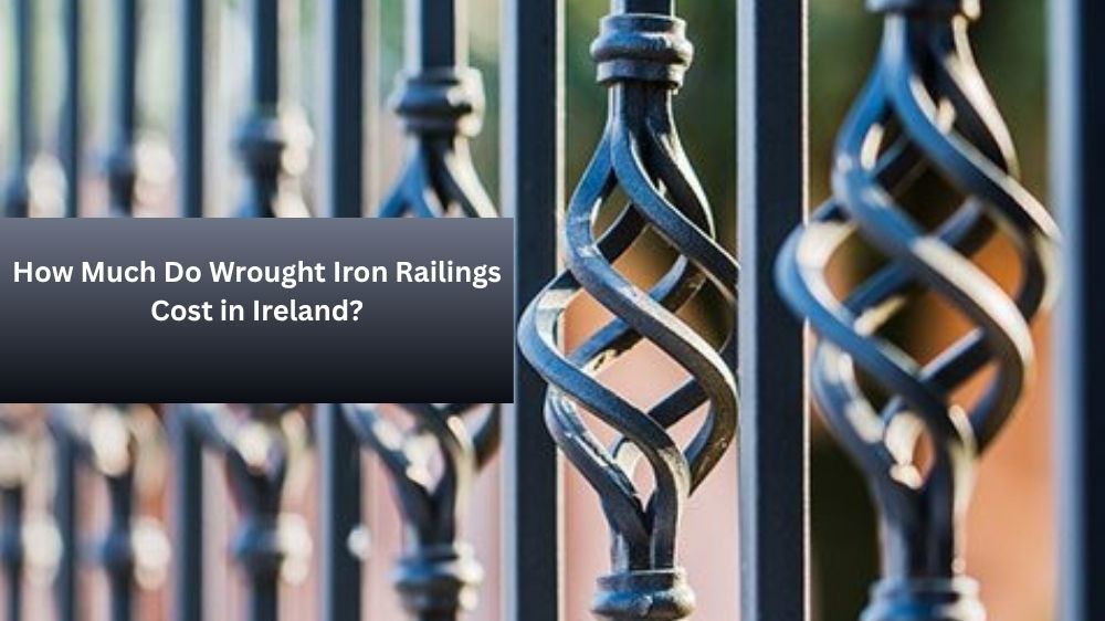 How Much Do Wrought Iron Railings Cost in Ireland